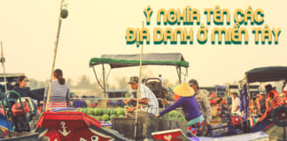 Ý nghĩa tên 33 địa danh ở miền Tây | Giải thích nguồn gốc của chúng Ý nghĩa tên các địa danh ở miền Tây