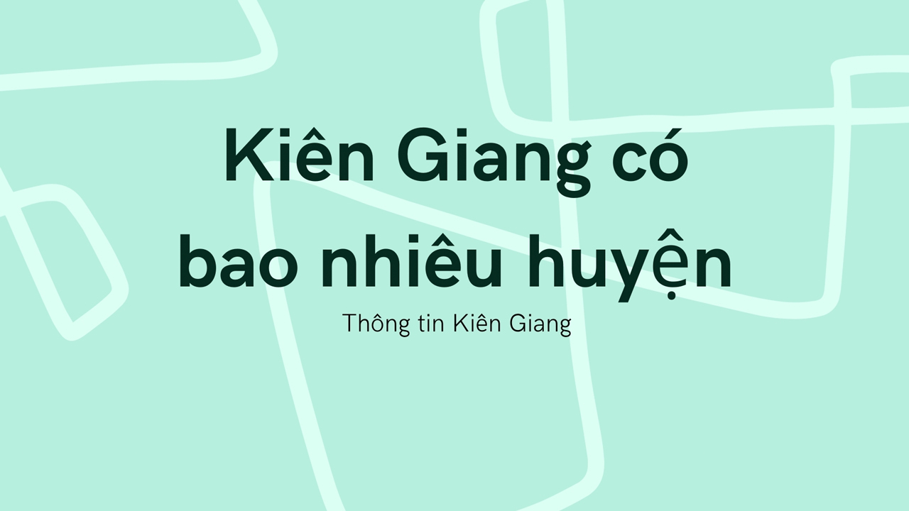 Kiên Giang có bao nhiêu huyện và thành phố | Đơn vị hành ...